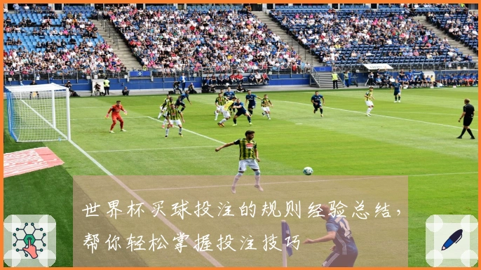 世界杯买球投注的规则经验总结，帮你轻松掌握投注技巧