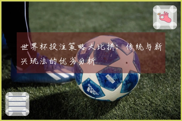 世界杯投注策略大比拼：传统与新兴玩法的优劣分析